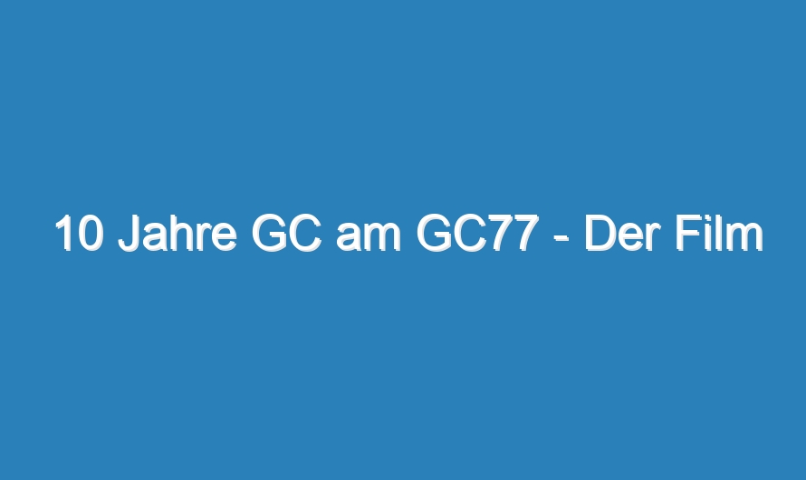 10 Jahre GC am GC77 – Der Film