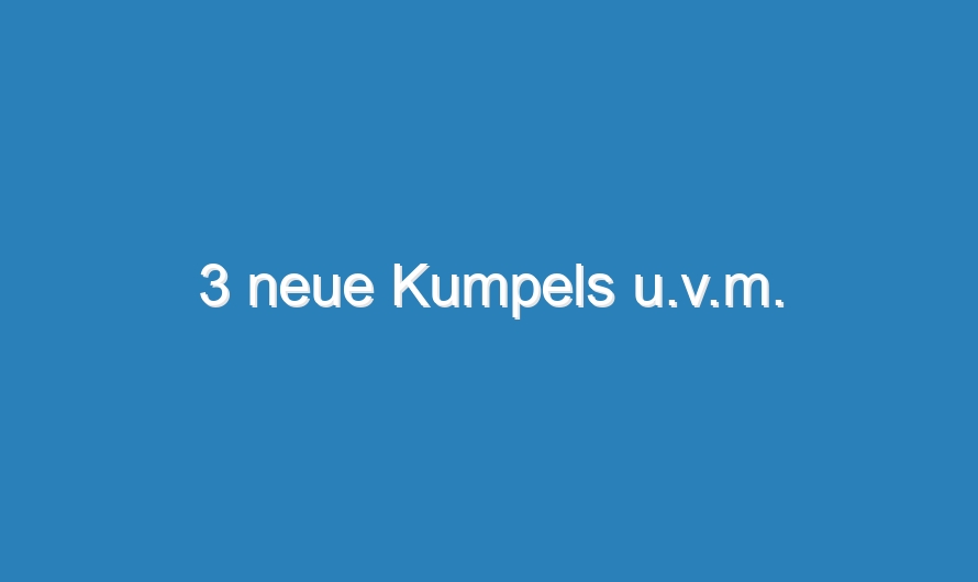 3 neue Kumpels u.v.m.