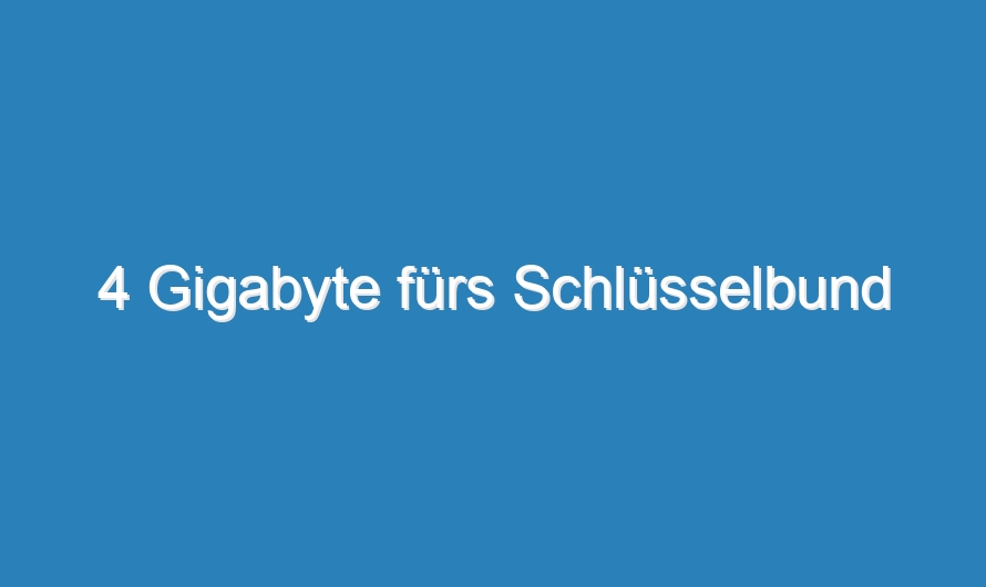 4 Gigabyte fürs Schlüsselbund