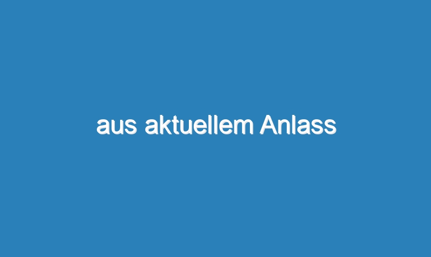 aus aktuellem Anlass