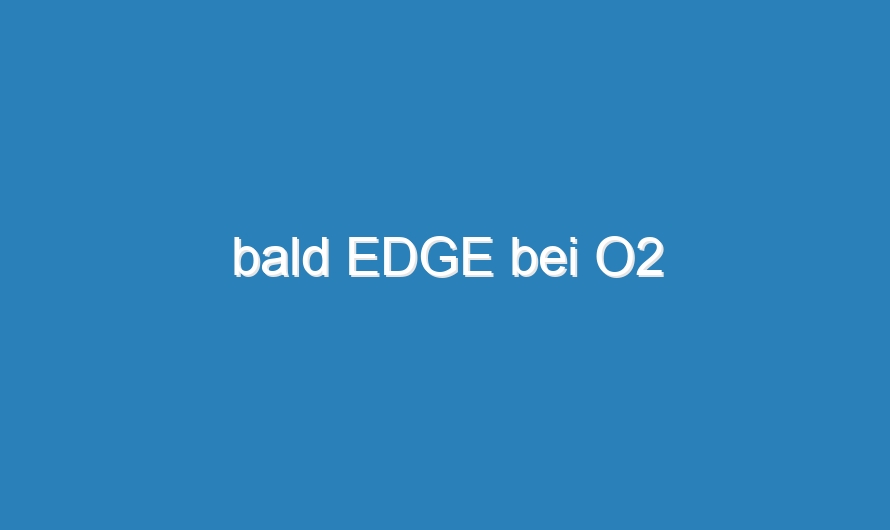 bald EDGE bei O2
