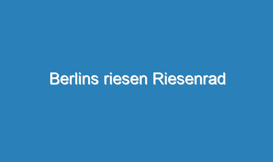 Berlins riesen Riesenrad