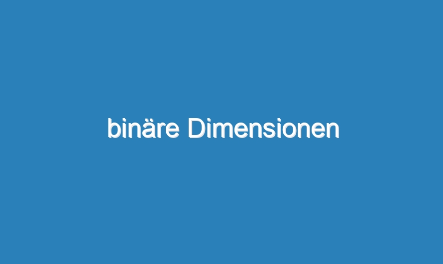 binäre Dimensionen