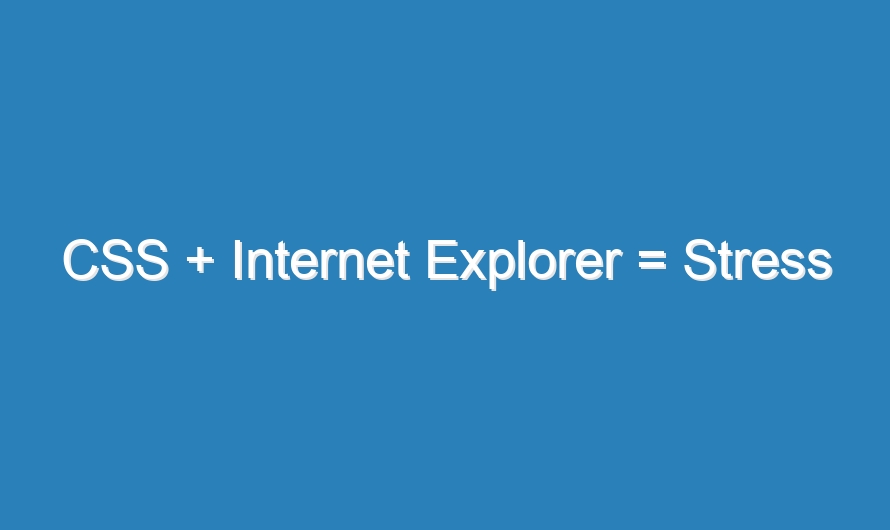 CSS + Internet Explorer = Stress