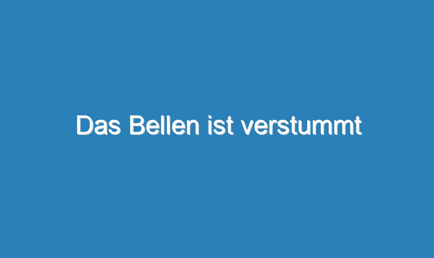 Das Bellen ist verstummt
