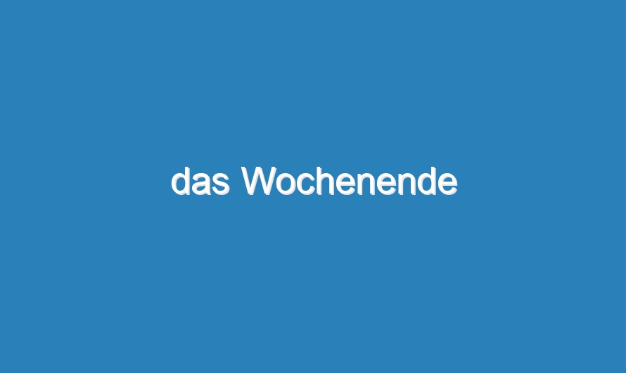das Wochenende