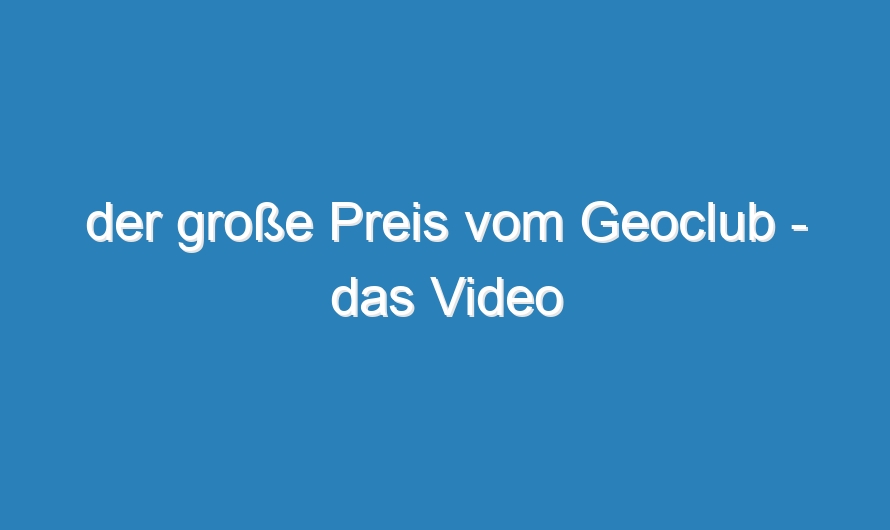 der große Preis vom Geoclub – das Video