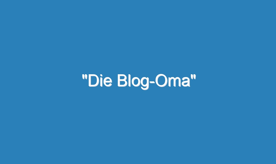 „Die Blog-Oma“