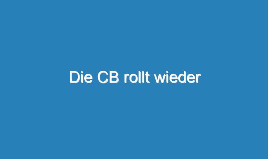 Die CB rollt wieder