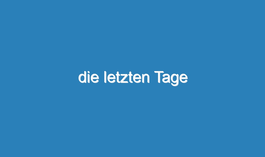die letzten Tage