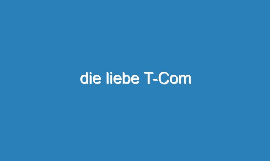 die liebe T-Com