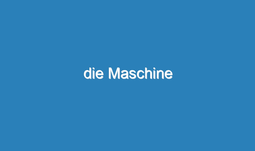 die Maschine