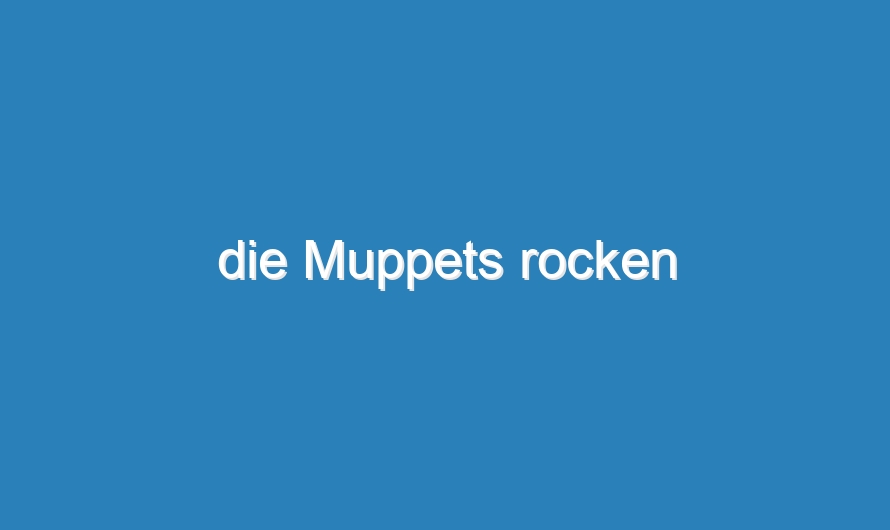 die Muppets rocken