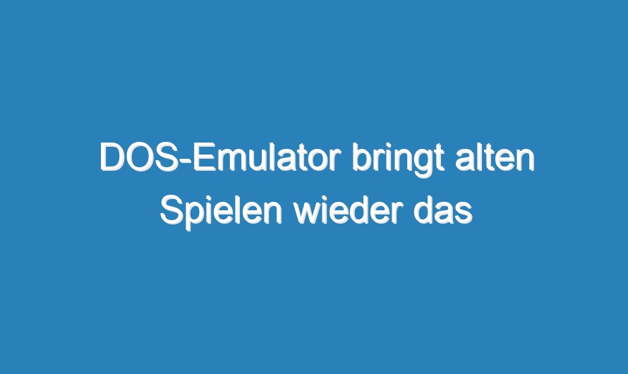 DOS-Emulator bringt alten Spielen wieder das Laufen bei