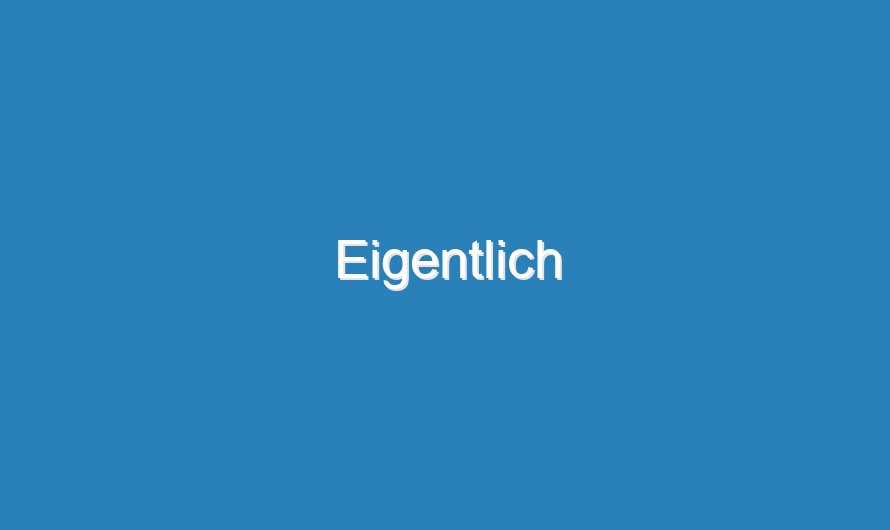 Eigentlich