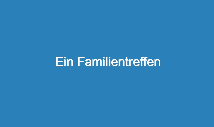 Ein Familientreffen