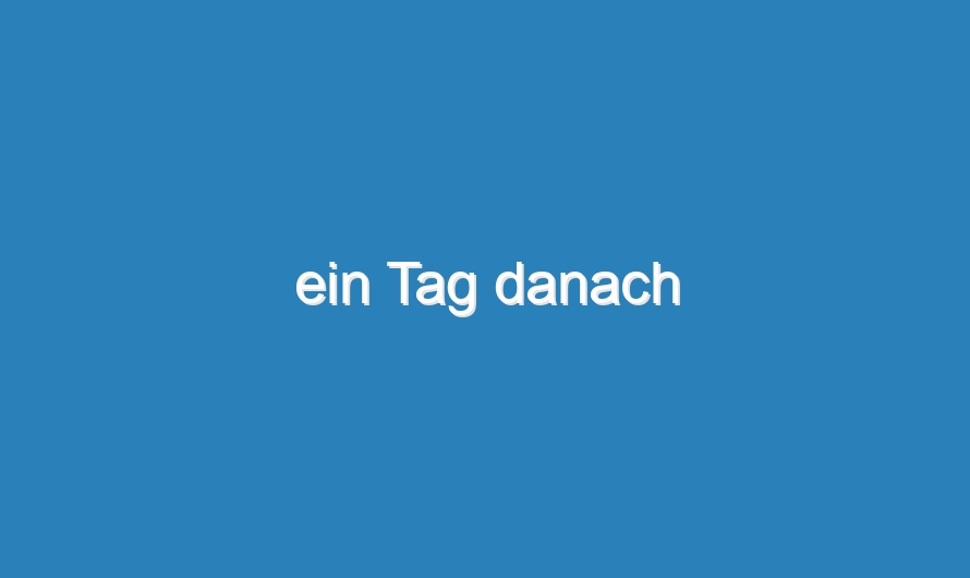 ein Tag danach