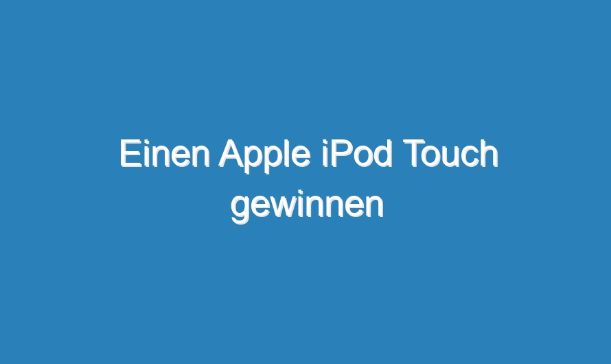 Einen Apple iPod Touch gewinnen