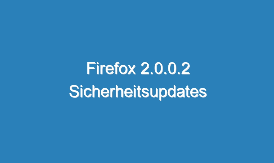 Firefox 2.0.0.2 Sicherheitsupdates