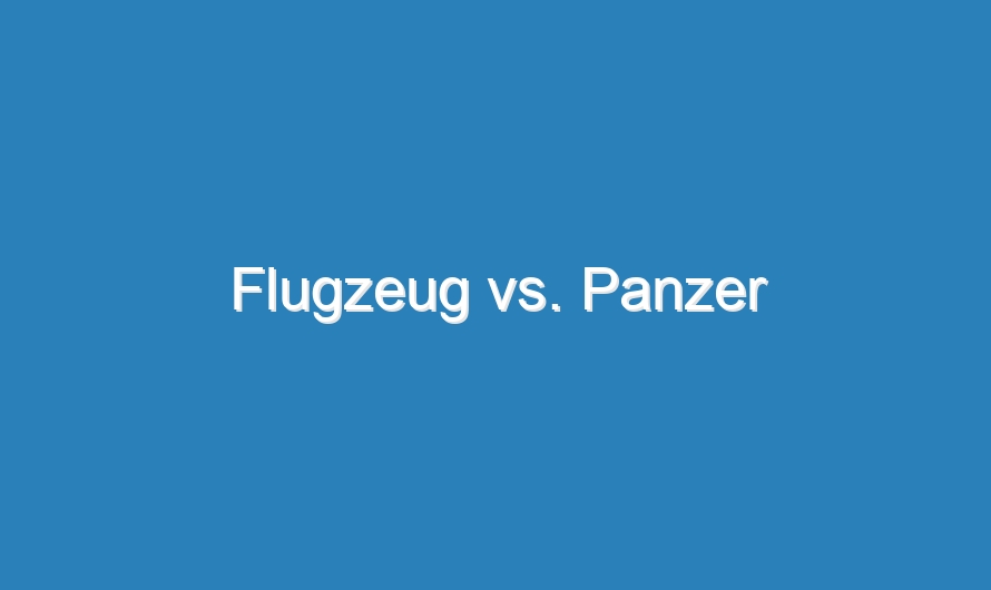 Flugzeug vs. Panzer