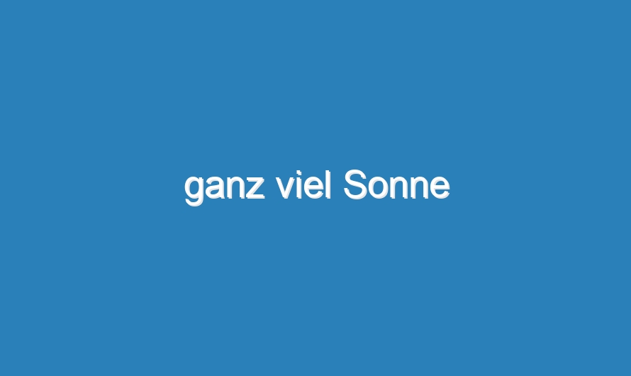 ganz viel Sonne