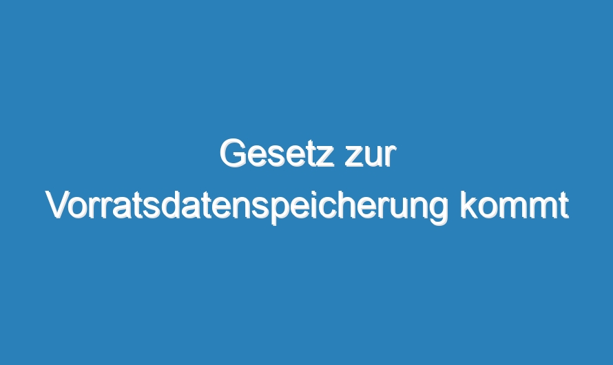 Gesetz zur Vorratsdatenspeicherung kommt
