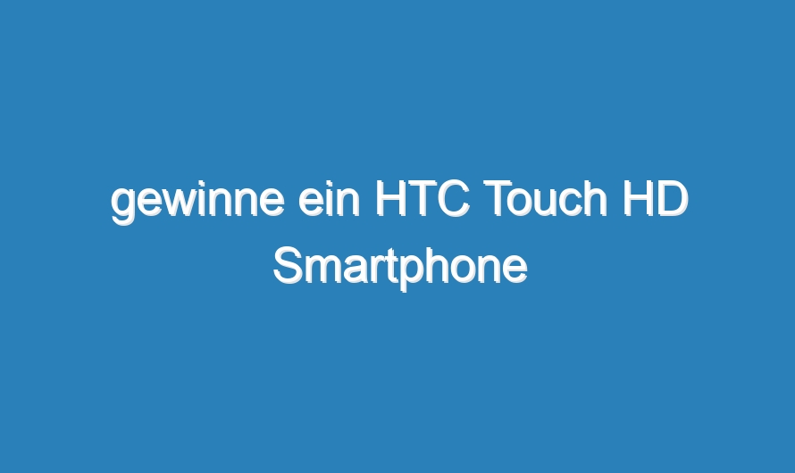 gewinne ein HTC Touch HD Smartphone