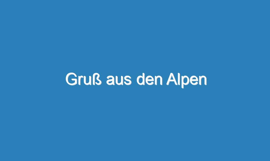 Gruß aus den Alpen