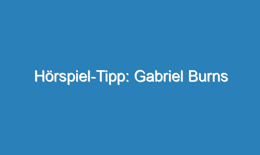 Hörspiel-Tipp: Gabriel Burns