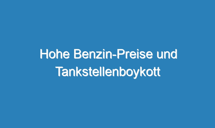 Hohe Benzin-Preise und Tankstellenboykott