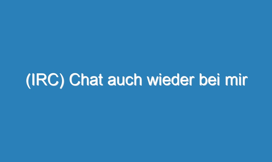 (IRC) Chat auch wieder bei mir