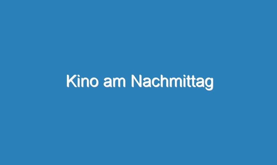 Kino am Nachmittag