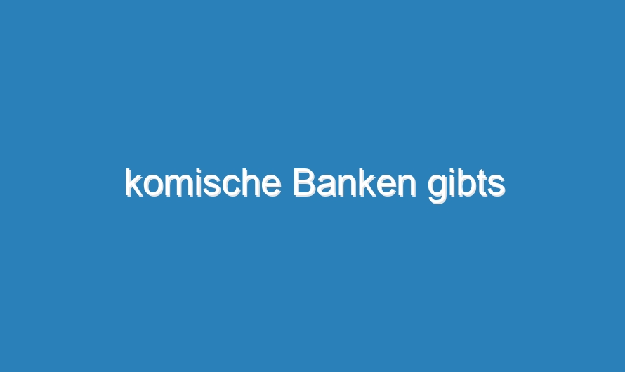 komische Banken gibts
