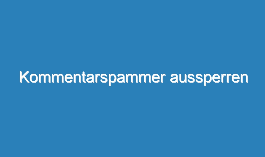Kommentarspammer aussperren
