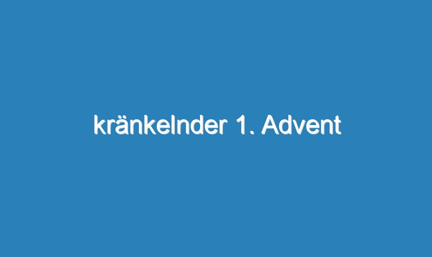 kränkelnder 1. Advent