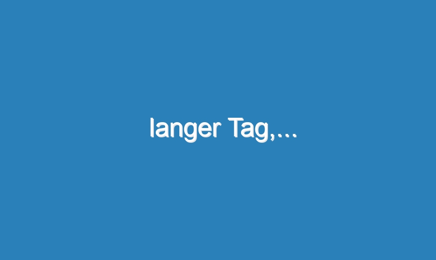 langer Tag,…