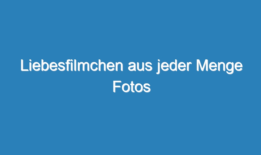 Liebesfilmchen aus jeder Menge Fotos