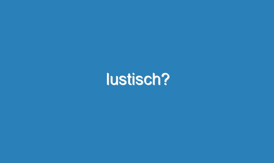 lustisch?