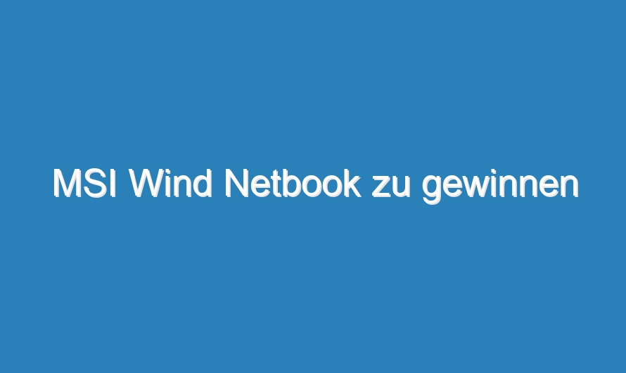 MSI Wind Netbook zu gewinnen