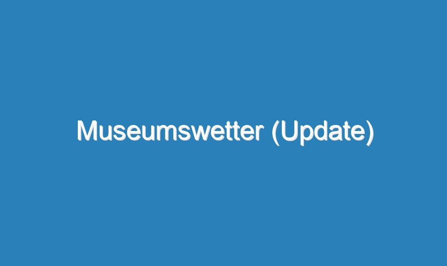 Museumswetter (Update)