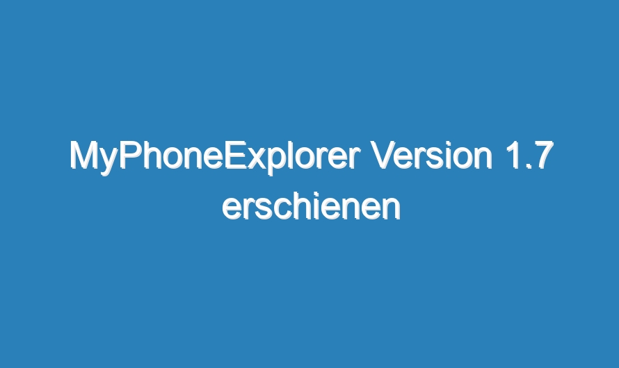 MyPhoneExplorer Version 1.7 erschienen
