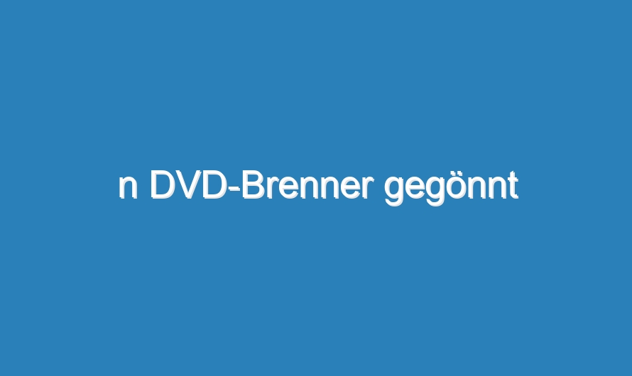 n DVD-Brenner gegönnt