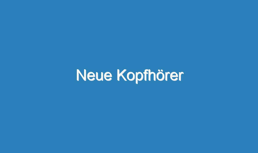 Neue Kopfhörer