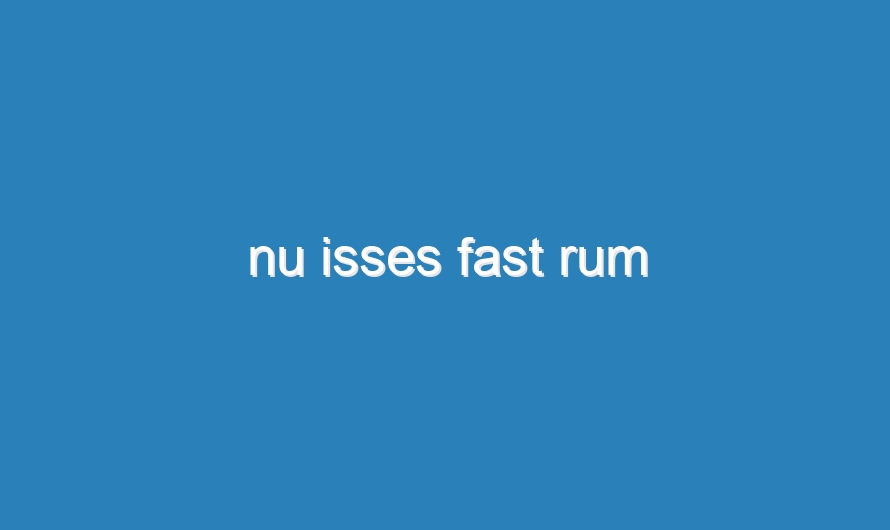 nu isses fast rum