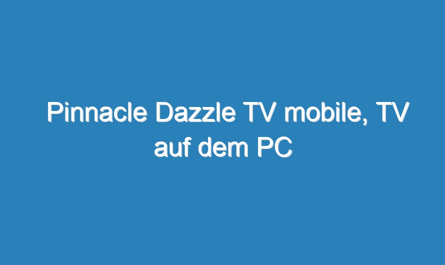 Pinnacle Dazzle TV mobile, TV auf dem PC