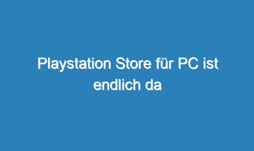 Playstation Store für PC ist endlich da