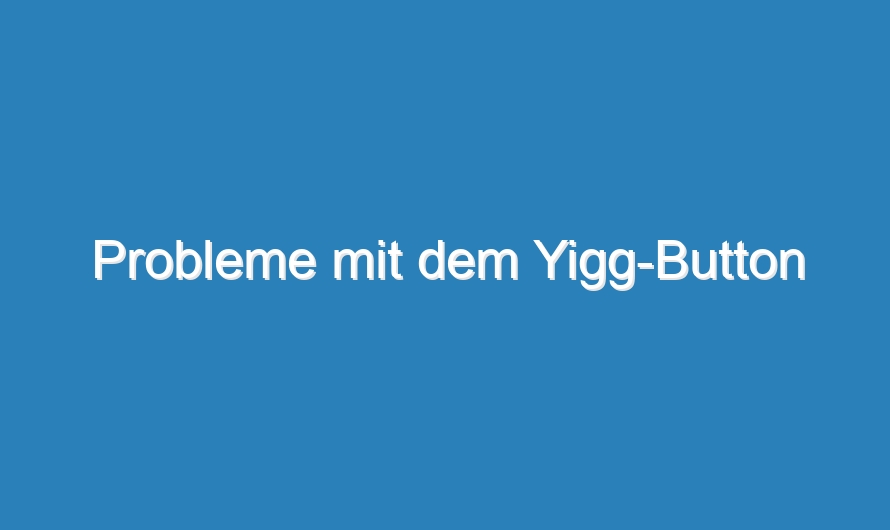 Probleme mit dem Yigg-Button