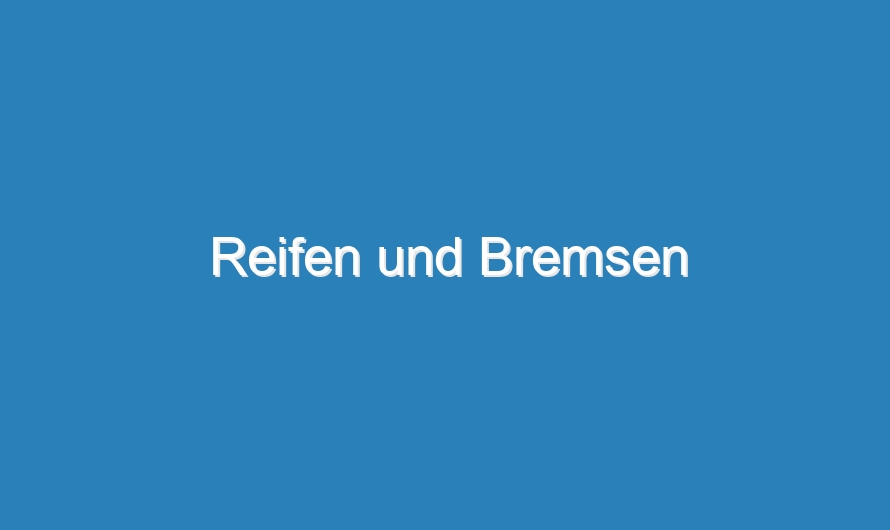 Reifen und Bremsen