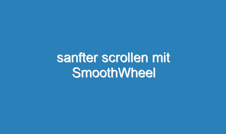 sanfter scrollen mit SmoothWheel