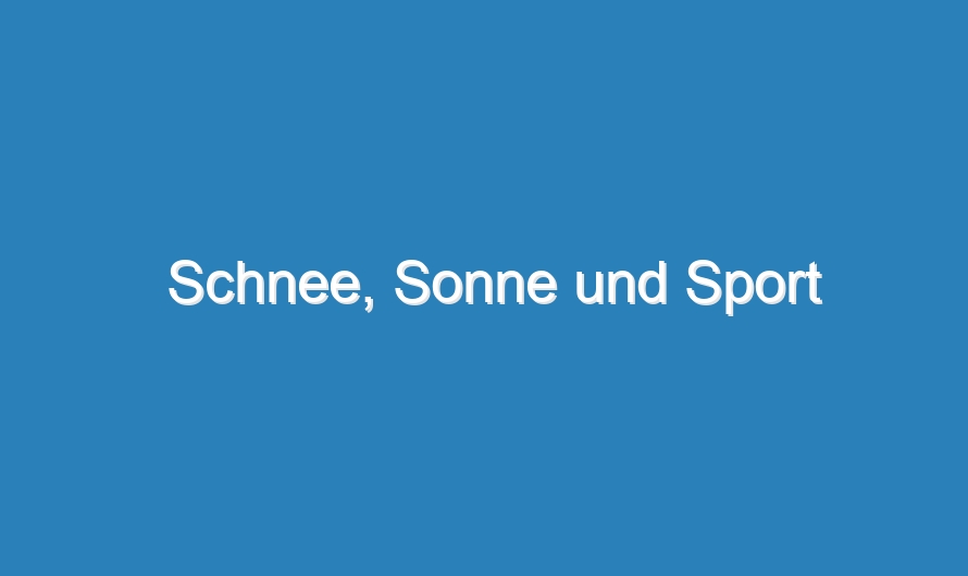 Schnee, Sonne und Sport